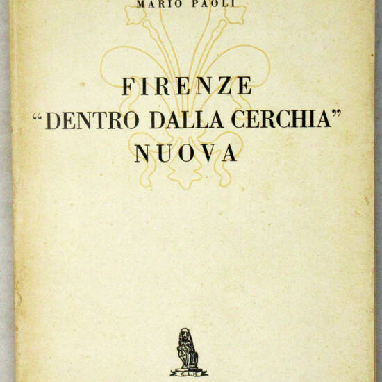 Firenze "Dentro della Cerchia" nuova. Istituzioni fiorentine, impressioni, colloqui, cronache, studi.