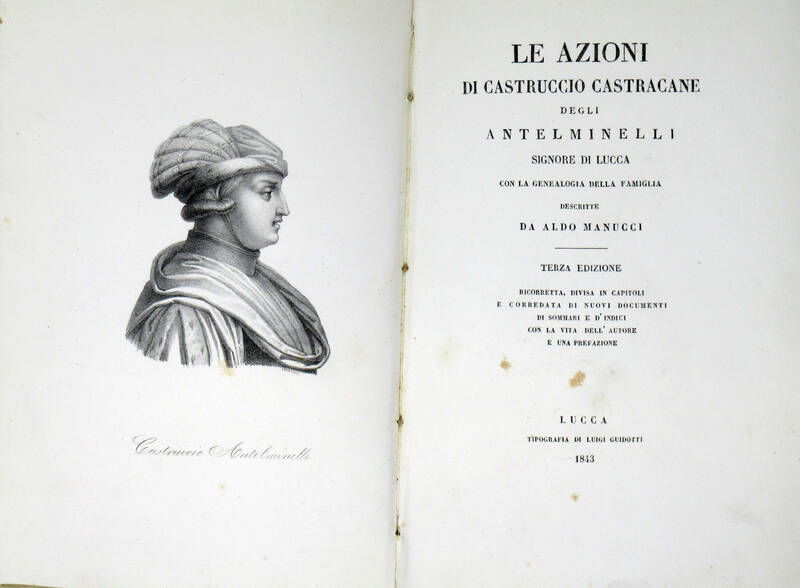 Le azioni di Castruccio Castracane degli Antelminelli Signore di Lucca con la genealogia della famiglia...Terza edizione ricorretta...e corredata di nuovi documenti...con la vita dell'Autore e una prefazione. Le azioni di Castruccio Castracane degli Antelminelli Signore di Lucca con la genealogia della famiglia...Terza edizione ricorretta...e corredata di nuovi documenti...con la vita dell'Autore e una prefazione.