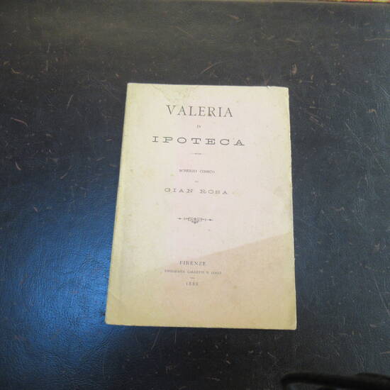 Valeria in Ipoteca, Scherzo comico di Gian Rosa. (Rosadi Giovanni). Valeria in Ipoteca, Scherzo comico di Gian Rosa. (Rosadi Giovanni).