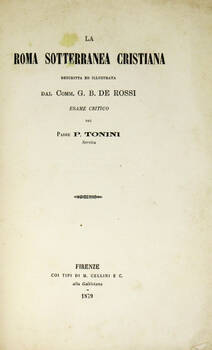 La Roma sotterranea cristiana descritta ed illustrata dal comm. G.B. De Rossi. Esame critico del padre P. Tonini.