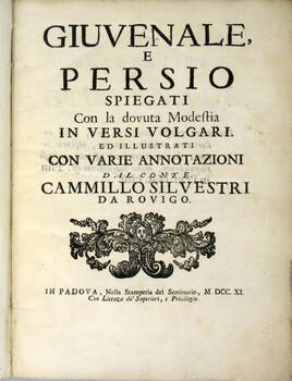 Giuvenale e Persio spiegati con la dovuta modestia in versi volgari, ed illustrati con varie annotazioni dal conte Cammillo Silvestri da Rovigo.