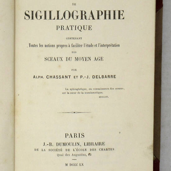 Dictionnaire de sigillographie pratique contenant toutes les notions propres à faciliter l'étude et l'interpretation des sceaux du Moyen Age.