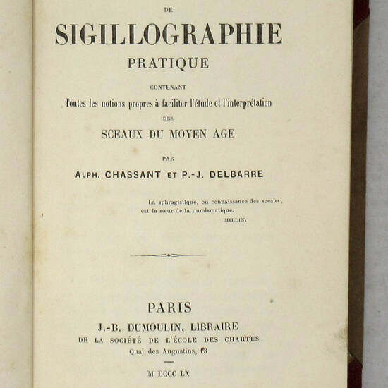 Dictionnaire de sigillographie pratique contenant toutes les notions propres à faciliter l'étude et l'interpretation des sceaux du Moyen Age. Dictionnaire de sigillographie pratique contenant toutes les notions propres à faciliter l'étude et l'interpretation des sceaux du Moyen Age.
