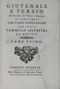 Giovenale e Persio spiegati in versi volgari ed illustrati con varie annotazioni dal conte Cammillo Silvestri da Rovigo.