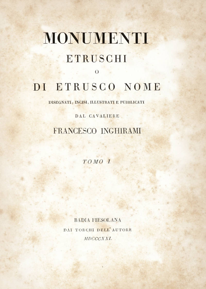 Monumenti etruschi o di etrusco nome, disegnati, incisi, illustrati e pubblicati dal cavaliere...