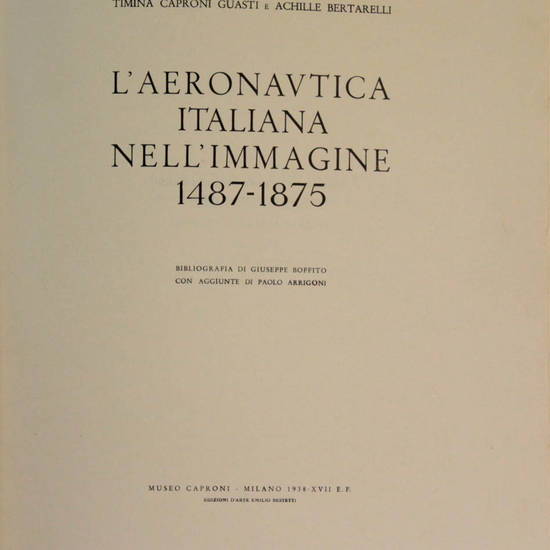L'aeronautica italiana nell'immagine 1487-1875. Bibliografia di Giuseppe Boffito con aggiunte di Paolo Arrigoni...