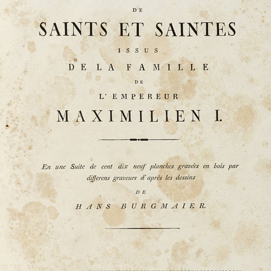 Images de Saints et Saintes issus de la Famille de l'Empereur Maximilien I. En une Suite de cent dix neuf planches gravées en bois par differens graveurs d'après les dessins da Hans Burgmaier.