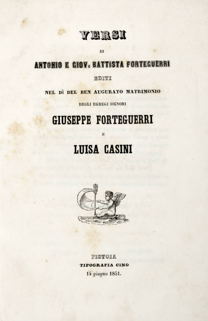 Versi, editi nel dì del ben acurato matrimonio degli egregi signori Giuseppe Forteguerri e Luisa Casini. (Segue:) FORTEGUERRI NICCOLÒ. Tre epistole poetiche ed altri versi, pubblicati a festeggiare le fauste nozze del signore Giuseppe Albergotti-Fortegu Versi, editi nel dì del ben acurato matrimonio degli egregi signori Giuseppe Forteguerri e Luisa Casini. (Segue:) FORTEGUERRI NICCOLÒ. Tre epistole poetiche ed altri versi, pubblicati a festeggiare le fauste nozze del signore Giuseppe Albergotti-Fortegu