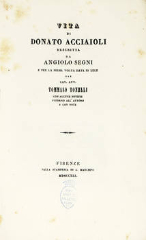 Vita di Donato Acciaioli...per la prima volta data in luce dal cav. avv. Tommaso Tonelli con lcune notizie intorno all'autore e con note.