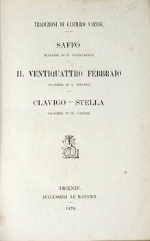 Saffo. (Segue:) WERNER Z. Il Ventiquattro Febbraio. Tragedia. (Segue:) GOTHE W. Clavigo-Stella. Traduzioni di Casimiro Varese.