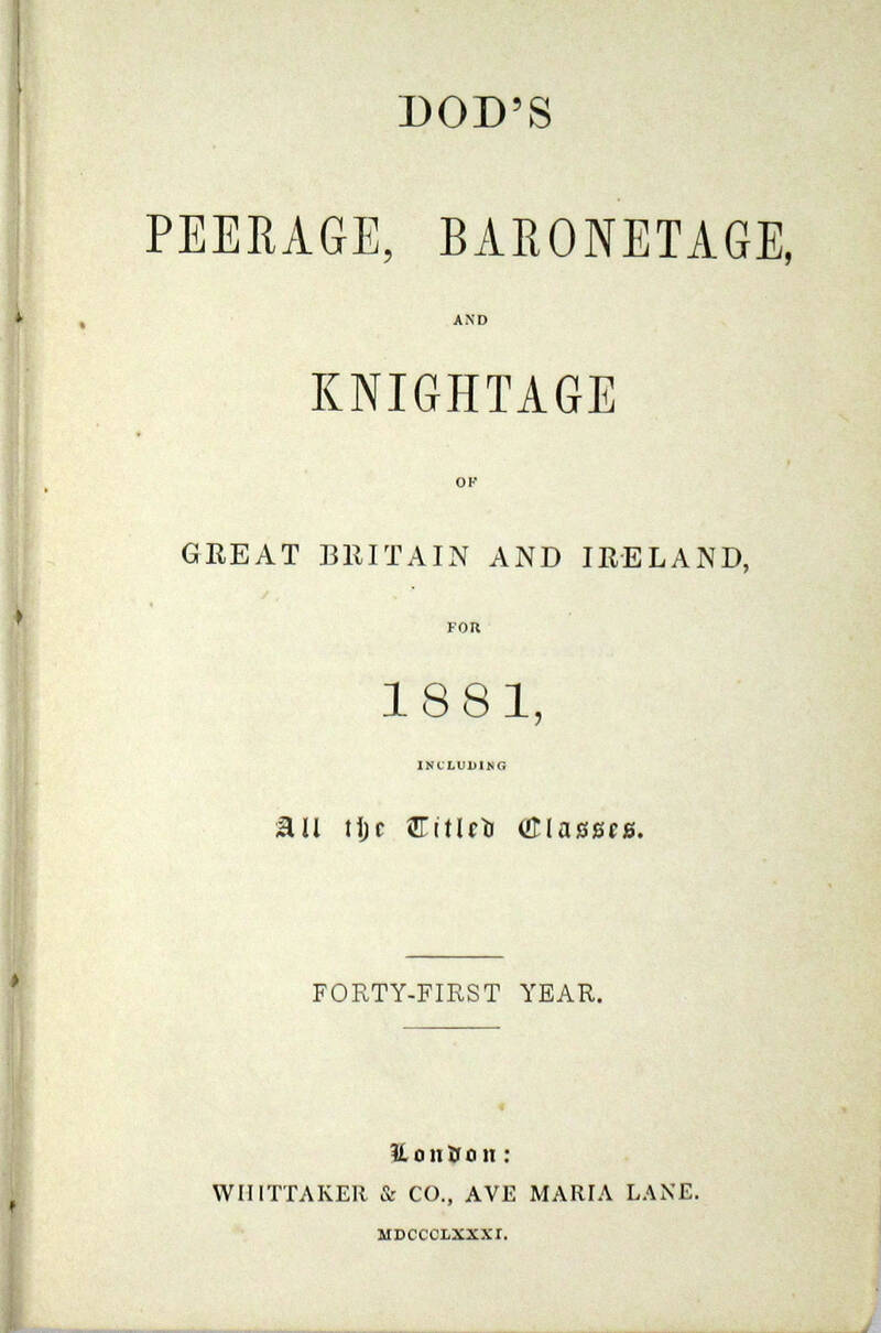 DOD'S Peerage, Baronetage, and Knightage of Great Britain and Ireland, for 1881...