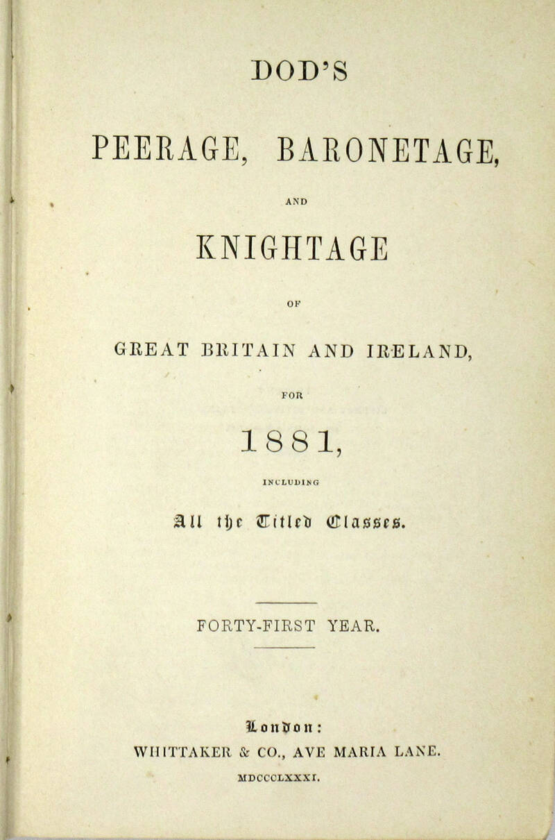 DOD'S Peerage, Baronetage, and Knightage of Great Britain and Ireland, for 1881... DOD'S Peerage, Baronetage, and Knightage of Great Britain and Ireland, for 1881...