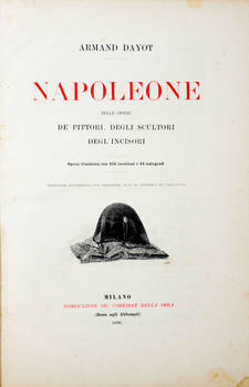 Napoleone nelle opere dè pittori, degli scultori, degl'incisori. Opera illustrata con 456 incisioni e 44 autografi...