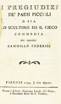 I pregiudizj de' paesi piccoli o sia lo scultore ed il cieco. Commedia.