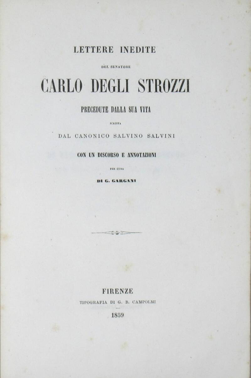 Lettere inedite del senatore Carlo degli Strozzi precedute dalla sua vita...con un discorso e annotazioni per cura di G. Gargani.