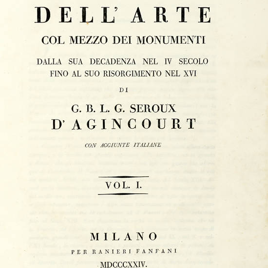 Storia dell'Arte col mezzo dei monumenti della sua decadenza nel IV secolo fino al suo risorgimento nel XVI, con aggiunte italiane. Vol.I-VII. Storia dell'Arte col mezzo dei monumenti della sua decadenza nel IV secolo fino al suo risorgimento nel XVI, con aggiunte italiane. Vol.I-VII.