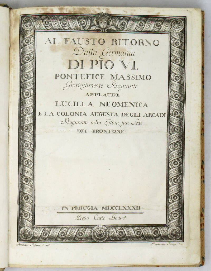 Al Fausto Ritorno Dalla Germania di Pio VI. Pontefice Massimo Gloriosamente Regnante Applaude Lucilla Neomenica e la Colonia Augusta degli Arcadi Ragunata nella Estiva sua Sede del Frontone. Al Fausto Ritorno Dalla Germania di Pio VI. Pontefice Massimo Gloriosamente Regnante Applaude Lucilla Neomenica e la Colonia Augusta degli Arcadi Ragunata nella Estiva sua Sede del Frontone.