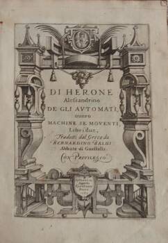 De Gli Automati ouero Machine Se Moventi, Libri due, Tradotti dal Greco da Bernardino Baldi Abbate di Guastalla. Con Privilegio.