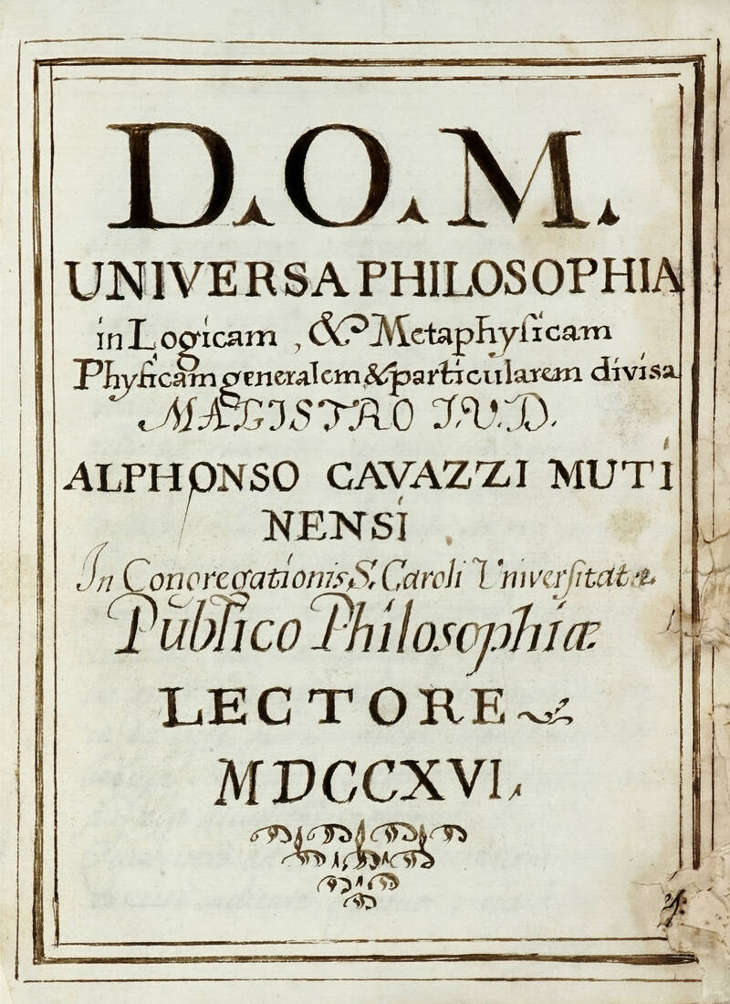 D. O. M. Universa philosophia in Logicam, et metaphisycam, Phisicam generalem et particularem divisa. Magistro I. V. D. Alphonso Cavazzi mutinensi in Congregationis S. Caroli Universitate Publico Philosophiae lectore. MDCCXVI-MDCCXVII.