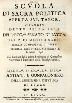 Scuola di sacra politica aperta sul Tabor. Discorso detto nella Sala dell'Ecc.mo Senato di Lucca...l'anno 1696...