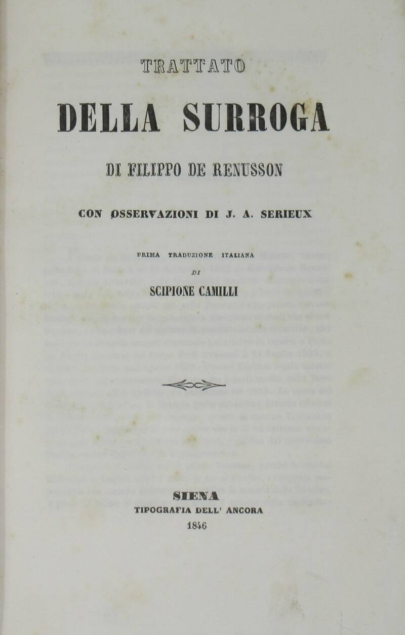 Trattato della Surroga di Filippo de Renusson con osservazioni di J.A. Serieux. Prima edizione italiana di Scipione Camilli. Trattato della Surroga di Filippo de Renusson con osservazioni di J.A. Serieux. Prima edizione italiana di Scipione Camilli.