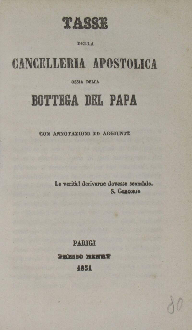 TASSE della Cancelleria Apostolica ossia della Bottega del Papa, con annotazioni ed aggiunte. TASSE della Cancelleria Apostolica ossia della Bottega del Papa, con annotazioni ed aggiunte.