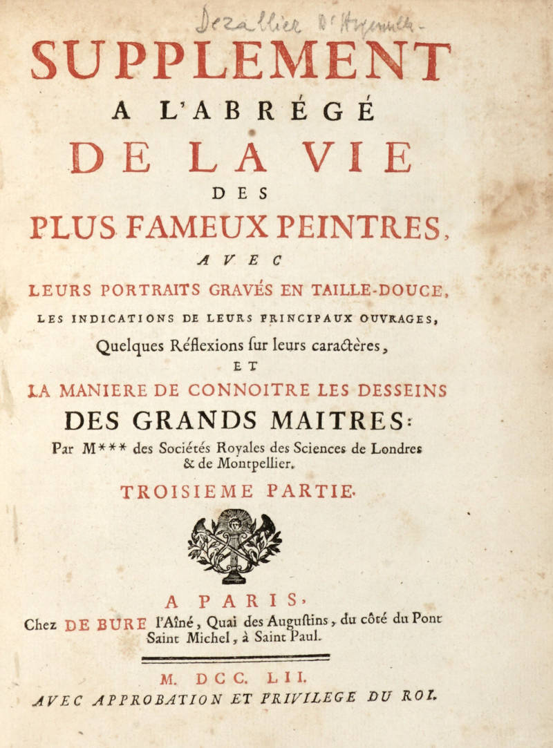 Supplement a l'Abrégé de la vie des plus fameaux Peintres, avec leurs portraits gravés en taille-douce, les indications de leurs principaux ouvrages, quelques réflexions sur leurs caractéres, et la maniere de connoître les desseins des grands maîtr