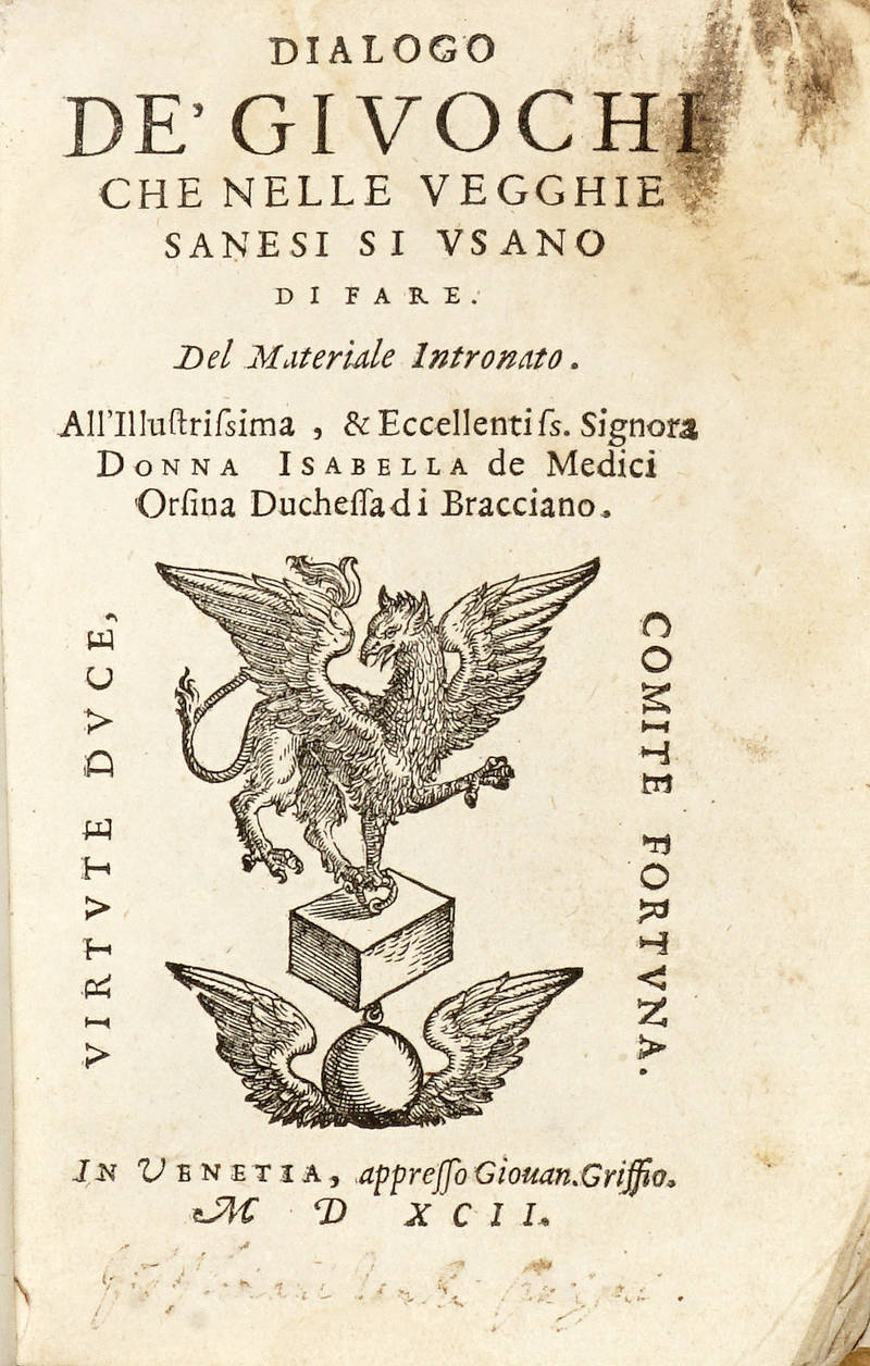 Dialogo de' giuochi che nelle vegghie senesi si usano di fare. Del Materiale Intronato. All'illustrissima, & Eccellentiss. Signora Donna Isabella de Medici Orsina Duchessa di Bracciano. Dialogo de' giuochi che nelle vegghie senesi si usano di fare. Del Materiale Intronato. All'illustrissima, & Eccellentiss. Signora Donna Isabella de Medici Orsina Duchessa di Bracciano.