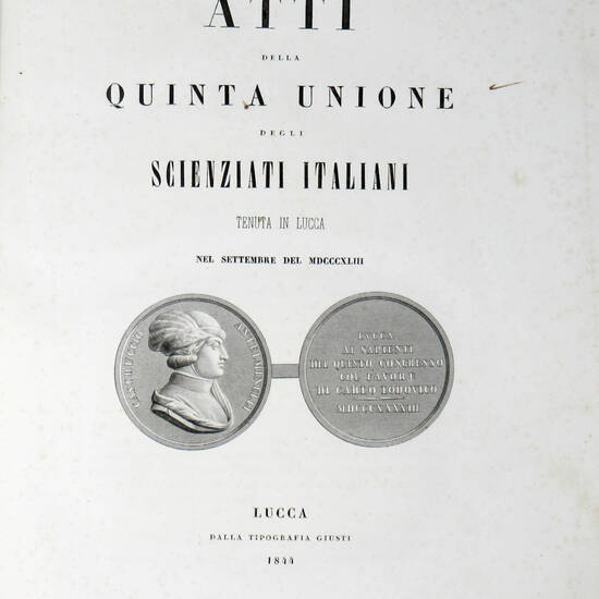 ATTI della Quinta Unione degli Scienziati Italiani tenuta in Lucca nel settembre MDCCCXLIII. ATTI della Quinta Unione degli Scienziati Italiani tenuta in Lucca nel settembre MDCCCXLIII.