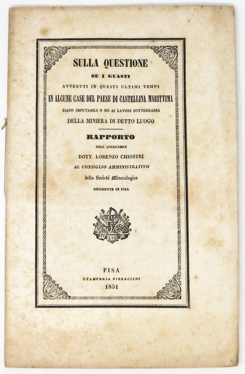 Sulla questione se i guasti avvenuti in questi ultimi tempi in alcune case del paese di Castellina Marittima siano imputabili o no ai lavori sotterranei della miniera di detto luogo. Rapporto dell'ingegnere Dott. Lorenzo Chiostri al Consiglio amministrati Sulla questione se i guasti avvenuti in questi ultimi tempi in alcune case del paese di Castellina Marittima siano imputabili o no ai lavori sotterranei della miniera di detto luogo. Rapporto dell'ingegnere Dott. Lorenzo Chiostri al Consiglio amministrati