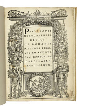 Pauli Iovii/ Novocomensis /Medici/ De Romanis/ Piscibus Libel/ lus Ad Ludovi/ cum Borbonium/ Cardinalem/ Amplissimum.