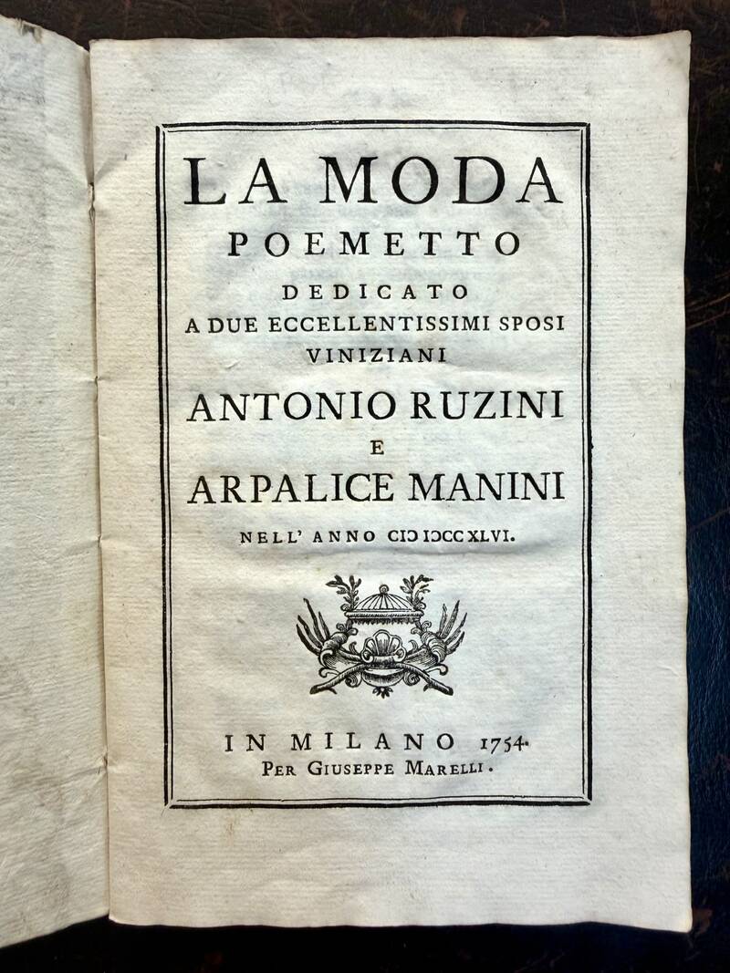 La Moda. Poemetto dedicato a due eccellentissimi sposi viniziani Antonio Ruzini e Arpalice Manini nell'anno 1746. La Moda. Poemetto dedicato a due eccellentissimi sposi viniziani Antonio Ruzini e Arpalice Manini nell'anno 1746.