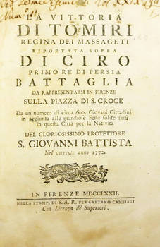 VITTORIA (La) di Tomiri Regina dei Massageti riportata sopra di Ciro primo re di Persia. Battaglia da rappresentarsi in Firenze sulla piazza di S. Croce da un numero di circa 600 giovani cittadini in aggiunta alle grandiose Feste solite farsi in questa ci
