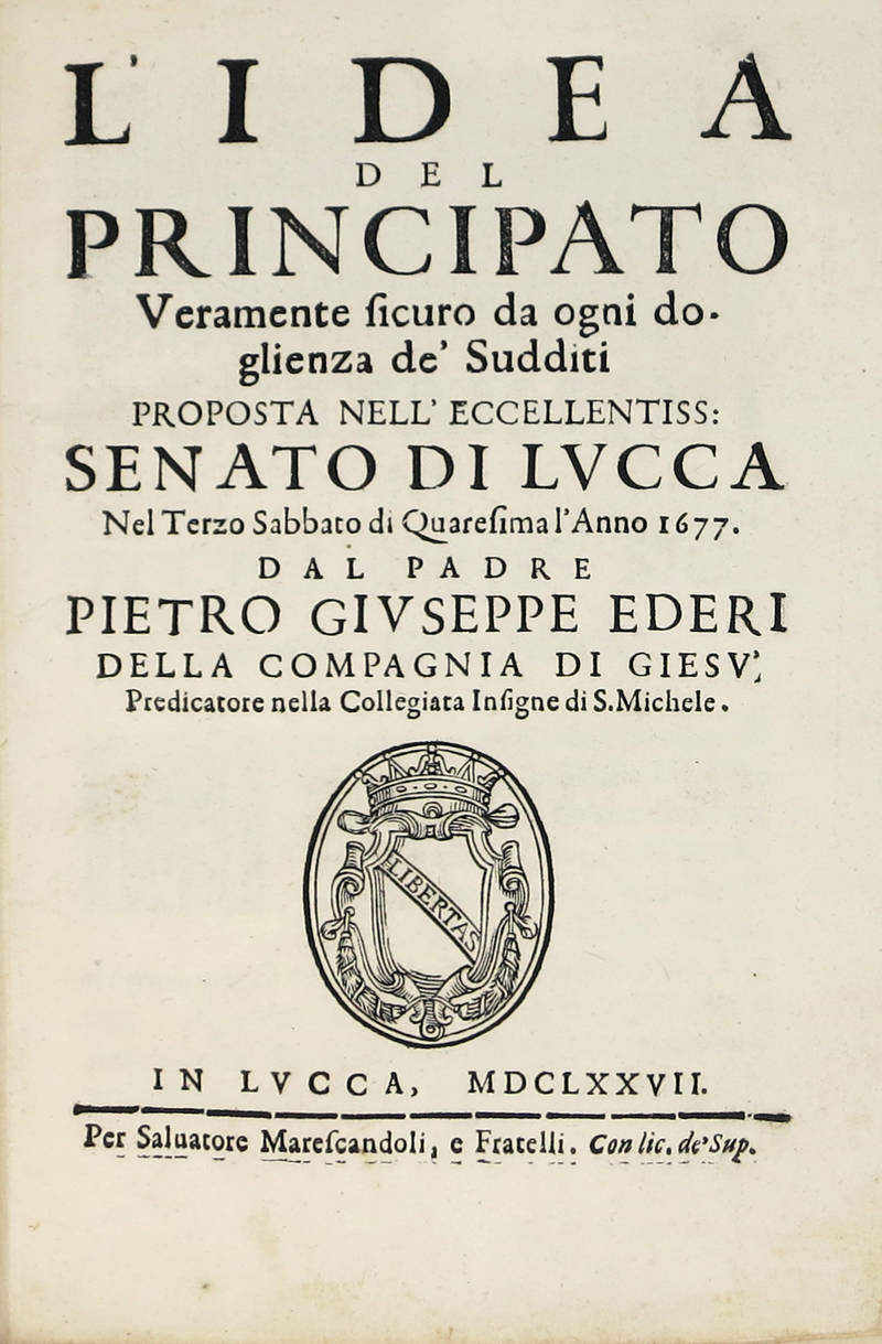 L'idea del Principato veramente sicuro da ogni doglienza de' Sudditi, proposta nell'Eccell. Senato di Lucca nel terzo sabbato di Quaresima l'Anno 1677.