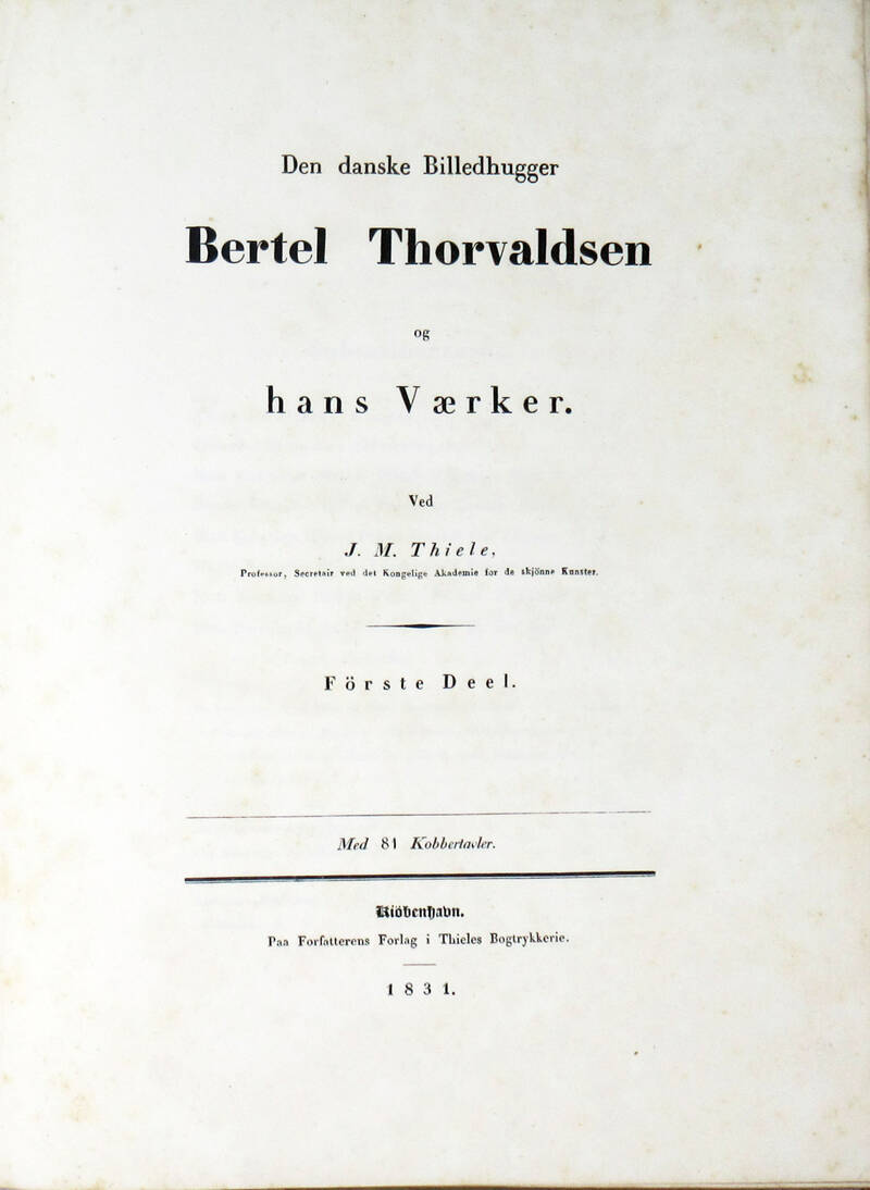 Den danske Billedhugger Bertel Thorvaldsen og hans Vaerker. Ved J.M. Thiele.
