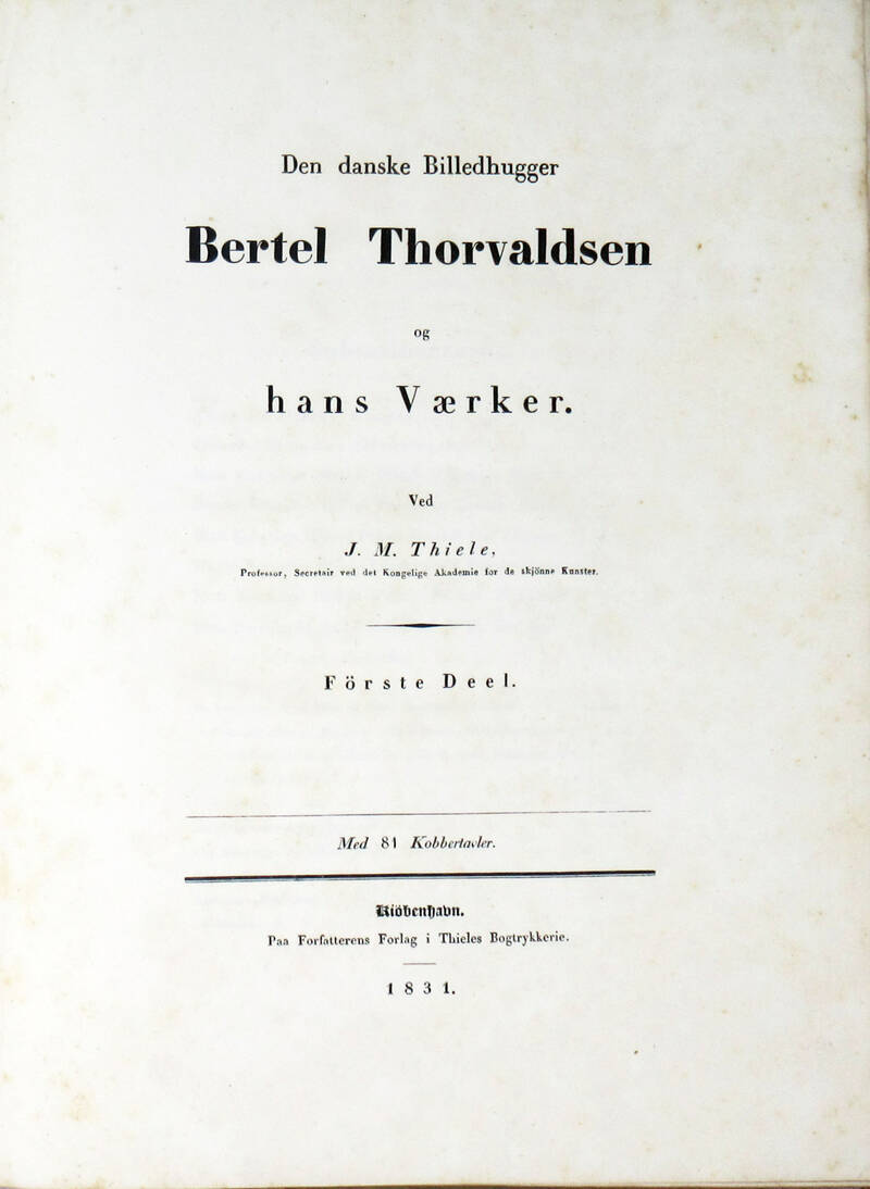 Den danske Billedhugger Bertel Thorvaldsen og hans Vaerker. Ved J.M. Thiele. Den danske Billedhugger Bertel Thorvaldsen og hans Vaerker. Ved J.M. Thiele.
