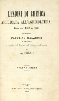 Lezioni di chimica applicata all'agricoltura date dal 1852 al 1862 a Rennes e tradotte dal francese col consenso dell'Autore da A. Selmi.