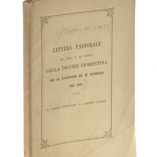 Lettera Pastorale al clero e al popolo dell'Arcidiocesi Fiorentina per la Quaresima ed il Giubileo del 1886. Il Romano Pontificato e l'ordine sociale.