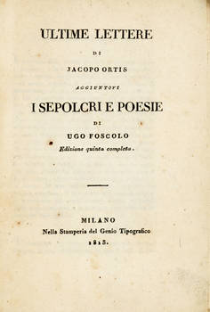 Ultime lettere di Jacopo Ortis. Aggiuntovi i Sepolcri e Poesie. Edizione quinta completa.