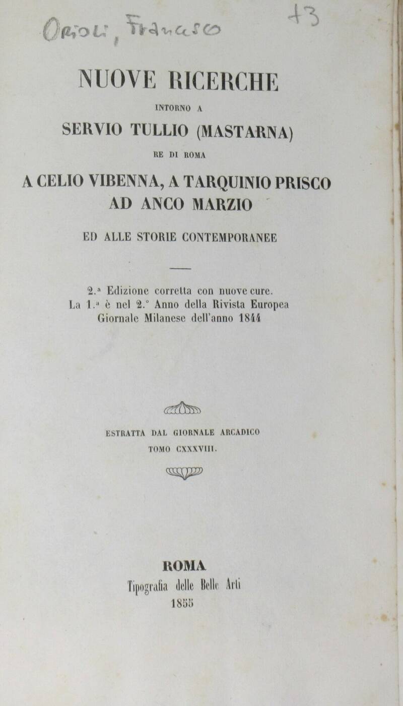 Nuove ricerche intorno a Servio Tullio (Mastarna) re di Roma a Celio Vibenna, a Tarquinio Prisco ad Anco Marzio ed alle storie contemporanee, estratta dal Giornale Arcadico Tomo CXXXVIII. Nuove ricerche intorno a Servio Tullio (Mastarna) re di Roma a Celio Vibenna, a Tarquinio Prisco ad Anco Marzio ed alle storie contemporanee, estratta dal Giornale Arcadico Tomo CXXXVIII.