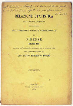 Relazione statistica dei lavori compiuti nel circondario del Tribunale civile e correzionale di Firenze nell'anno 1889. Esposta all'assemblea generale del 4 gennaio 1890 dal procuratore del re Cav. Uff. Dr. Antonio G. Bonomi. Relazione statistica dei lavori compiuti nel circondario del Tribunale civile e correzionale di Firenze nell'anno 1889. Esposta all'assemblea generale del 4 gennaio 1890 dal procuratore del re Cav. Uff. Dr. Antonio G. Bonomi.