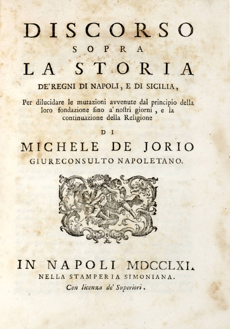 Discorso sopra la storia de' Regni di Napoli, e di Sicilia, per dilucidare le mutazioni avvenute dal principio della loro fondazione sino ai nostri giorni, e la continuazione della Religione di......Giureconsulto Napoletano. Discorso sopra la storia de' Regni di Napoli, e di Sicilia, per dilucidare le mutazioni avvenute dal principio della loro fondazione sino ai nostri giorni, e la continuazione della Religione di......Giureconsulto Napoletano.
