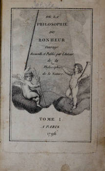 De la philosophie du bonheur. Ouvrage recueilli et publié par l'Auteur de la Philosophie de la Nature.