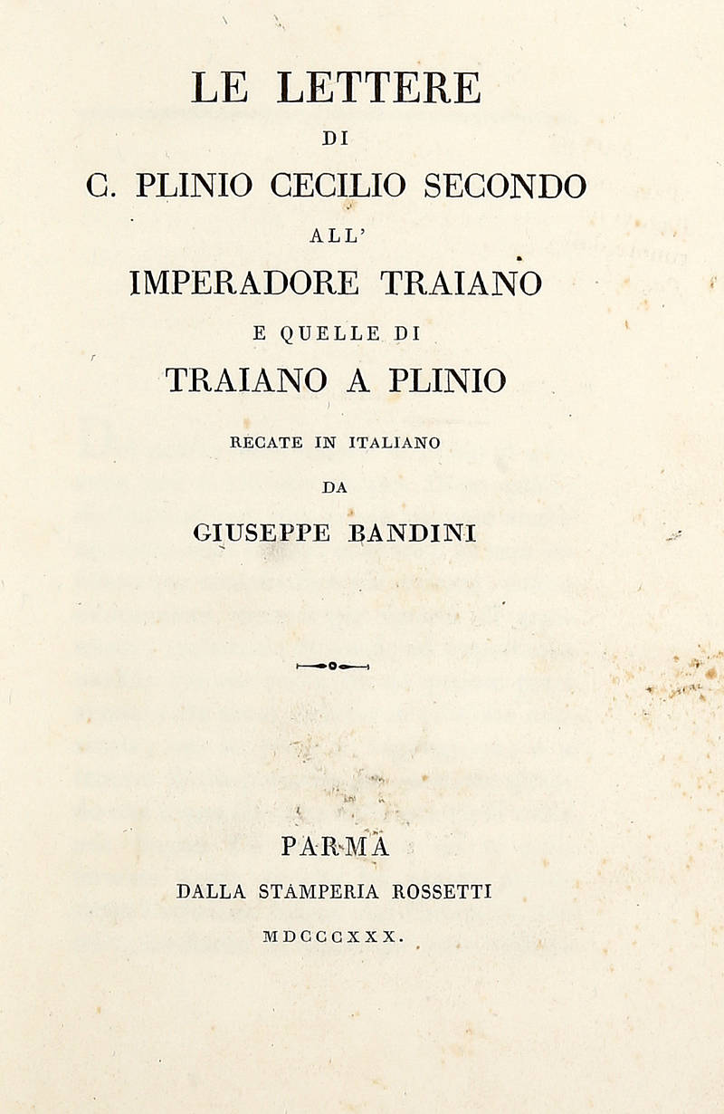 Le lettere di C. Plinio Cecilio Secondo all'Imperadore Traiano e quelle di Traiano e Plinio.