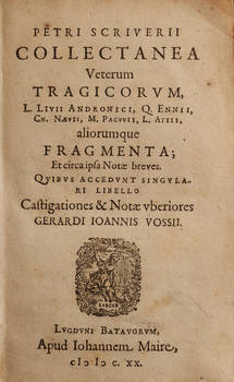 Collecanea veterum tragicorum, L. Livii Andronici, Q. Ennii, Cn. Naevii, M. Pacuvii, L. Attii, aliorumque fragmenta et circa ipsa notae breves. Quibus accedunt singulari libello Castigationes & notes uberiores Gerardi Ioannis Vossii.