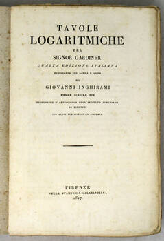 Tavole logaritmiche. Quarta edizione italiana, pubblicata per opera e cura di Giovanni Inghirami...con nuovi preliminari ed aggiunte.