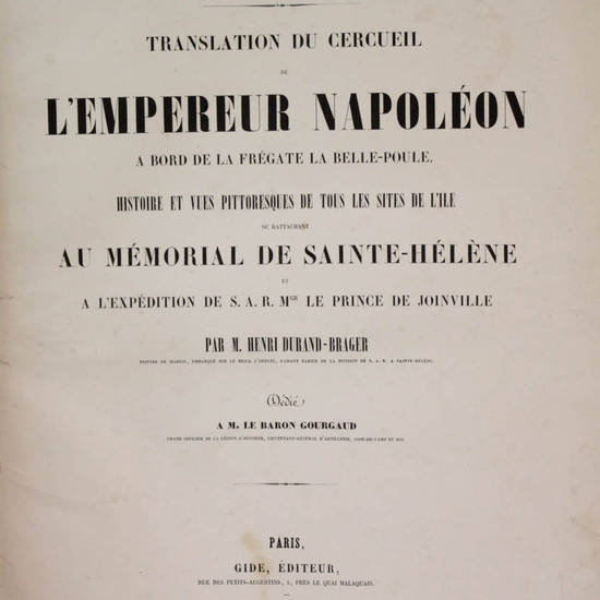 Sainte-Hélène. Translation du cercueil de l'Empereur Napoléon a bord de frégate La Belle-Poule. Histoire et vues pittoresques de tous le sites de l'Ile, se rattachant au Mémorial de Sainte-Hélène et a l'expédition de S.A.R. M.gr Le Prince de Joinv