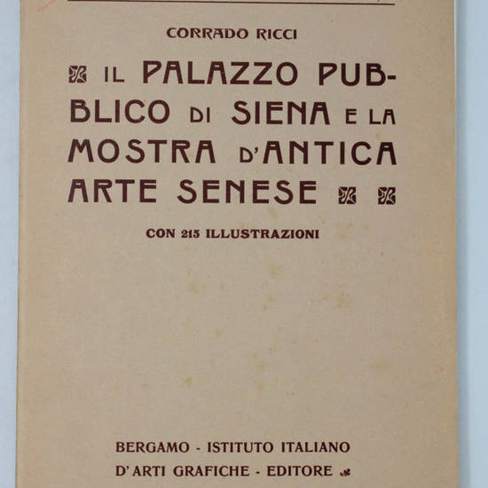 Il Palazzo Pubblico di Siena e la Mostra d'Antica Arte Senese. Con 215 illustrazioni. Il Palazzo Pubblico di Siena e la Mostra d'Antica Arte Senese. Con 215 illustrazioni.