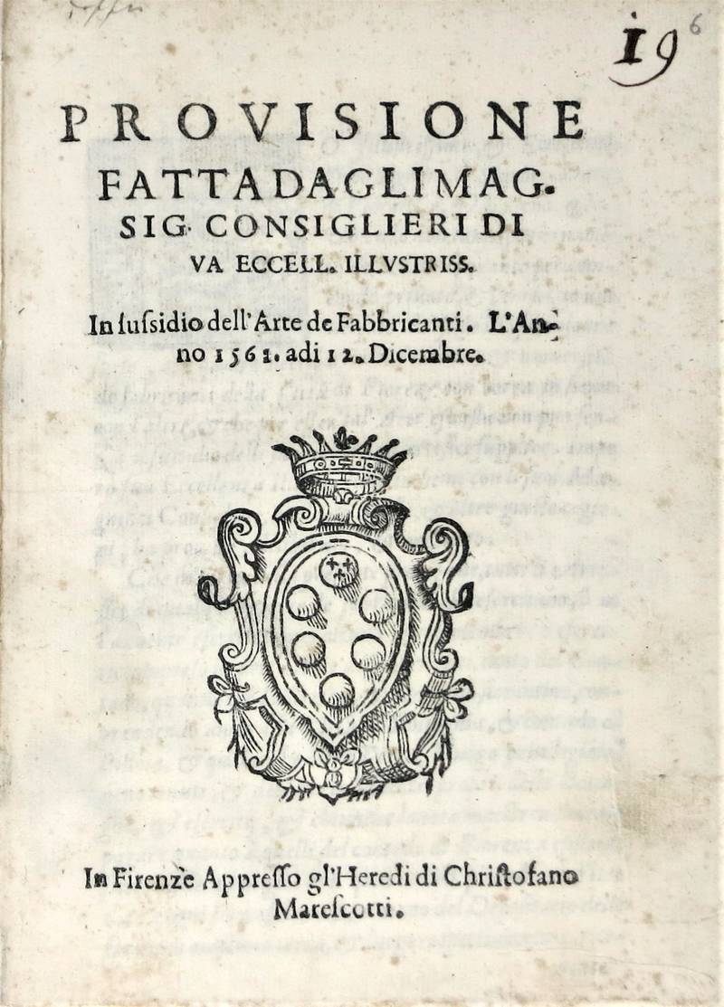 PROVISIONE fatta da gli Mag. Sig. Consiglieri di Va Eccell. Illustriss. in sussidio dell'Arte de Fabbricanti. L'Anno 1562, adi 12. Dicembre. PROVISIONE fatta da gli Mag. Sig. Consiglieri di Va Eccell. Illustriss. in sussidio dell'Arte de Fabbricanti. L'Anno 1562, adi 12. Dicembre.