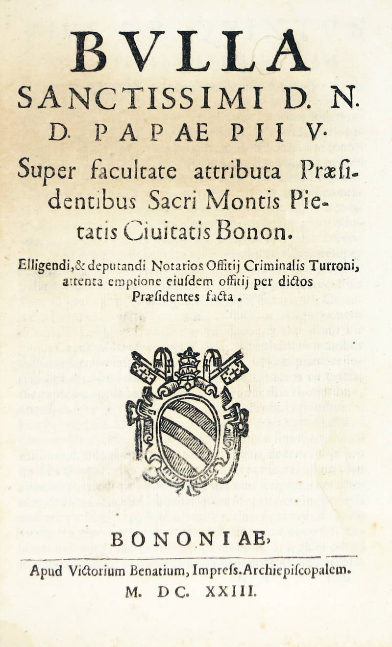 BULLA Sanctissimi D.N.D. Papae Pii V., super facultate attributa Praesidentibus Sacri Montis Pietatis Civitatis Bonon.